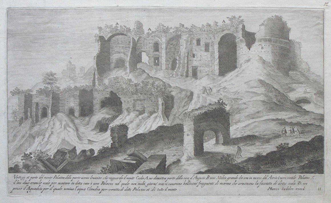 Print - Vestgij et parte del monte Palatino della parte verso levante che risguarda il Coelio. A. ve dimostra parte della casa d’Augusto. B. uno Nichio grande che era in mezzo del’Atrio o vero cortile Palatino. C. il loco dove erano le scale per montare in detta casa o vero Palazzo nel quale non molti giorni sons si cavorono bellissimi fragmenti di marmor che ornanano la facciata di detta scala. D. un pezzo d’Aquadoto per il quale veniva l’aqua Claudia per servitio detto Palazzo et di tutto il monte. - Sadeler